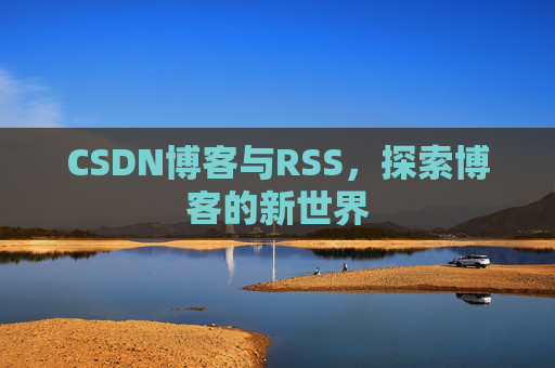 CSDN博客与RSS，探索博客的新世界