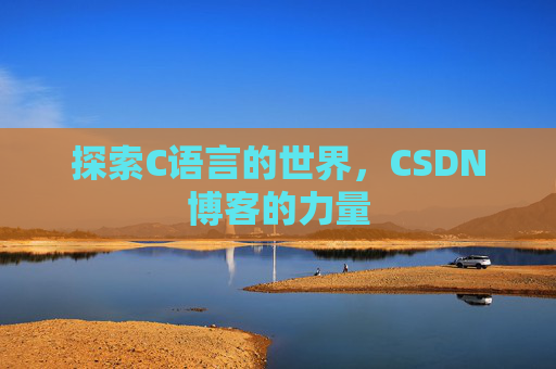 探索C语言的世界，CSDN博客的力量